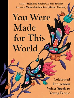 You Were Made for This World: Celebrated Indigenous Voices Speak to Young People by Sinclair, Stephanie