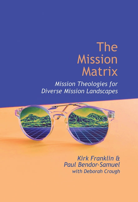 The Mission Matrix: Mission Theologies for Diverse Mission Landscapes by Franklin, Kirk