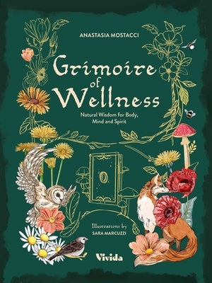 Grimoire of Wellness: Natural Wisdom for Body, Mind and Spirit by Mostacci, Anastasia