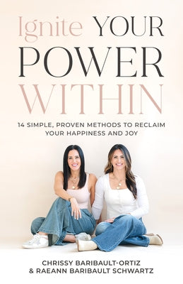 Ignite Your Power Within: 14 Simple, Proven Methods to Reclaim Your Happiness and Joy by Baribault-Ortiz, Chrissy
