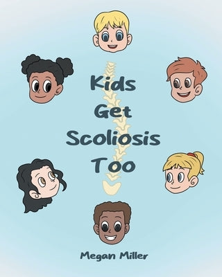 Kids Get Scoliosis Too by Miller, Megan