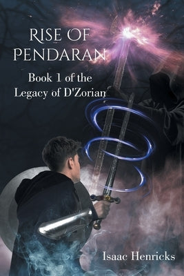 Rise of Pendaran: Book 1 of the Legacy of D'Zorian by Henricks, Isaac