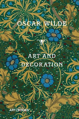 Art and Decoration: Being Extracts from Reviews and Miscellanies by Wilde, Oscar
