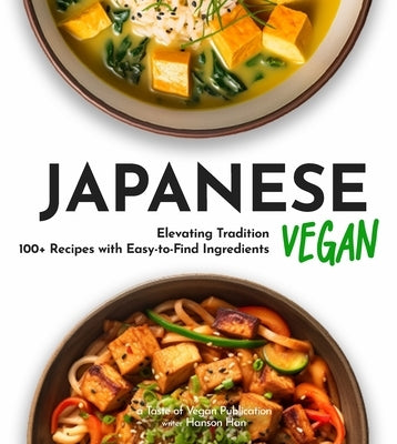 Japanese Vegan Cookbook: 100+ Japanese Plant-Based Comfort, Traditional Home Cooking with Easy Ingredients by Han, Hanson