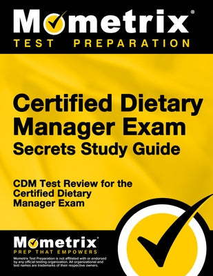 Certified Dietary Manager Exam Secrets Study Guide: CDM Test Review for the Certified Dietary Manager Exam by Mometrix Dietitian Certification Test Te