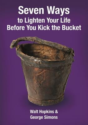 Seven Ways to Lighten Your Life Before You Kick the Bucket by Hopkins, Walt
