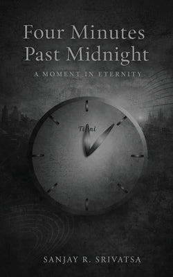 Four Minutes Past Midnight: A Moment in Eternity by Srivatsa, Sanjay