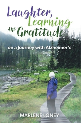 Laughter, Learning and Gratitude on a Journey with Alzheimer's by Loney, Marlene