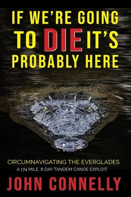 If We're Going to Die, It's Probably Here by Connelly, John