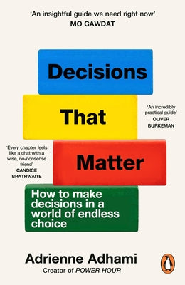 Decisions That Matter: How to Make Decisions in a World of Endless Choice by Adhami, Adrienne