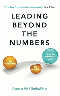 Leading Beyond the Numbers: How Accounting for Emotions Tips the Balance at Work by N? Chr?od?in, Susan