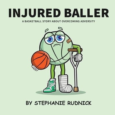 Injured Baller: A Basketball Story About Overcoming Adversity by Rudnick, Stephanie