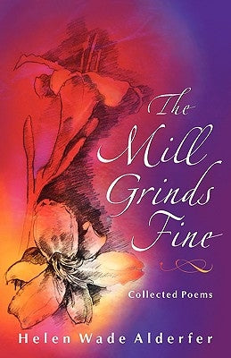 The Mill Grinds Fine: Collected Poems by Alderfer, Helen Wade