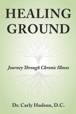 Healing Ground: Journey Through Chronic Illness by Hudson, Carly