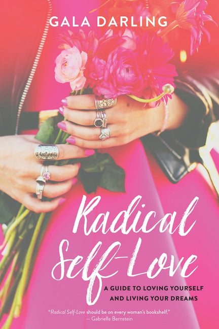 Radical Self-Love: A Guide to Loving Yourself and Living Your Dreams by Darling, Gala