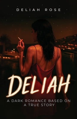 Deliah: A Dark Romance Based on a True Story by Rose, Deliah