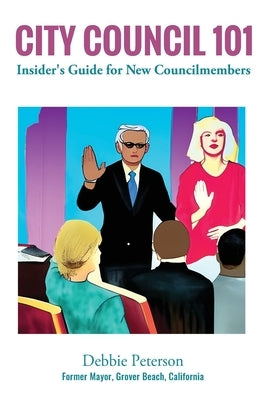 City Council 101: Insider's Guide for New Councilmembers by Peterson, Debbie