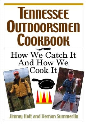 Tennessee Outdoorsmen Cookbook: How We Catch It and How We Cook It. by Holt, Jimmy