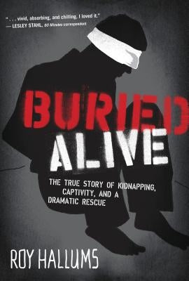 Buried Alive: The True Story of Kidnapping, Captivity, and a Dramatic Rescue (Nelsonfree) by Hallums, Roy