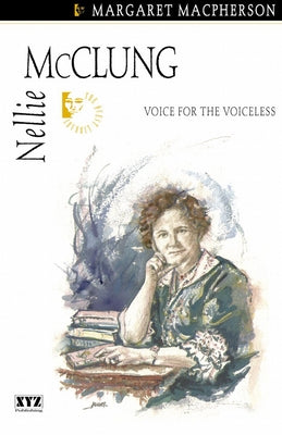 Nellie McClung: Voice for the Voiceless by MacPherson, Margaret