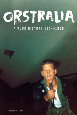 Orstralia: A Punk History 1974-1989 by Clark, Tristan