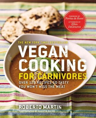 Vegan Cooking for Carnivores: Over 125 Recipes So Tasty You Won't Miss the Meat by Martin, Roberto