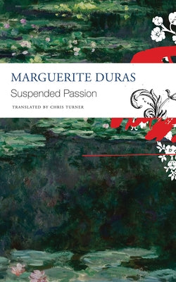 The Suspended Passion: Interviews by Duras, Marguerite