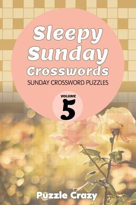 Sleepy Sunday Crosswords Volume 5: Sunday Crossword Puzzles by Puzzle Crazy