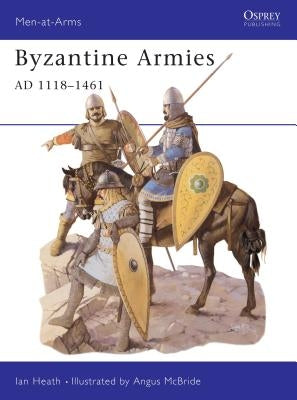 Byzantine Armies Ad 1118-1461 by Heath, Ian