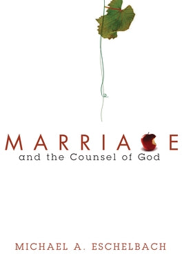 Marriage and the Counsel of God by Eschelbach, Michael A.