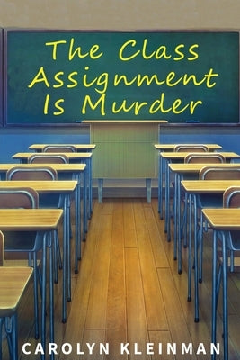 The Class Assignment Is Murder by Kleinman, Carolyn