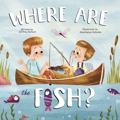 Where Are The Fish? by Bullard, Jeffrey K.
