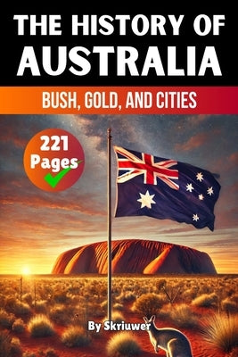 The History of Australia: Bush, Gold, and Cities (Skriuwer.com Edition) by Skriuwer Com