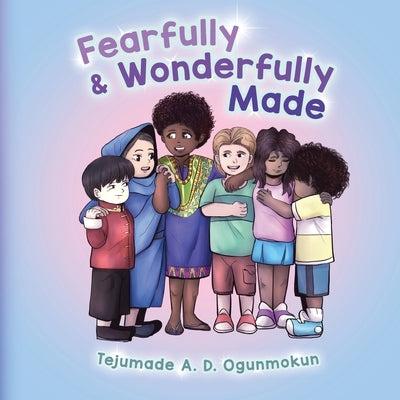 Fearfully & Wonderfully Made by Ogunmokun, Tejumade A. D.