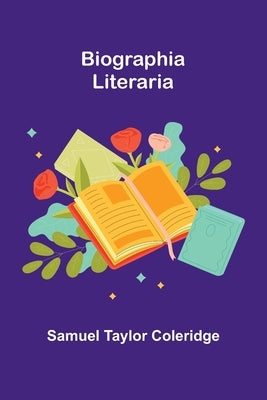 Biographia Literaria by Taylor Coleridge, Samuel