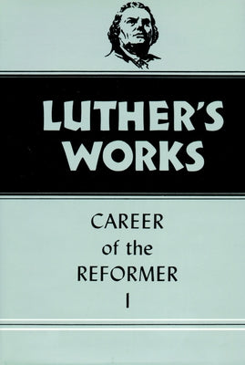 Luther's Works, Volume 31: Career of the Reformer I by Grimm, Harold J.