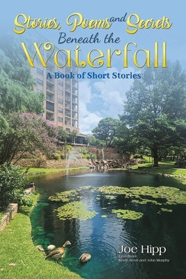 Stories, Poems, and Secrets Beneath the Waterfall by Hipp, Joe