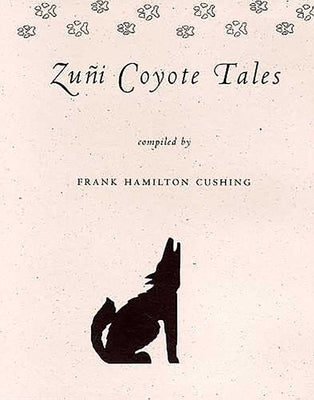 Zuñi Coyote Tales by Cushing, Frank Hamilton