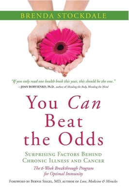 You Can Beat the Odds: Surprising Factors Behind Chronic Illness and Cancer by Stockdale, Brenda