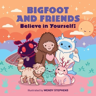 Bigfoot and Friends (Board Book): Believe in Yourself! by Stephens, Wendy