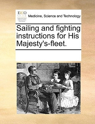 Sailing and Fighting Instructions for His Majesty's-Fleet. by Multiple Contributors
