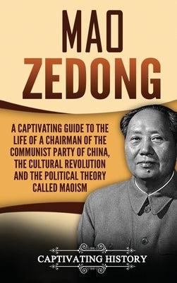 Mao Zedong: A Captivating Guide to the Life of a Chairman of the Communist Party of China, the Cultural Revolution and the Politic by History, Captivating