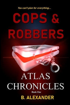 Atlas Chronicles: Cops & Robbers by Alexander, B.