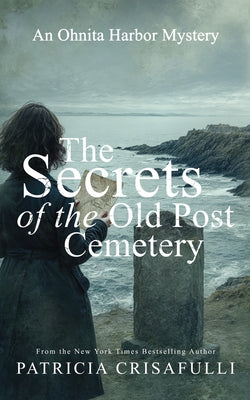 The Secrets of the Old Post Cemetery: An Ohnita Harbor Mystery by Crisafulli, Patricia