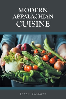 Modern Appalachian Cuisine by Talbott, Jason