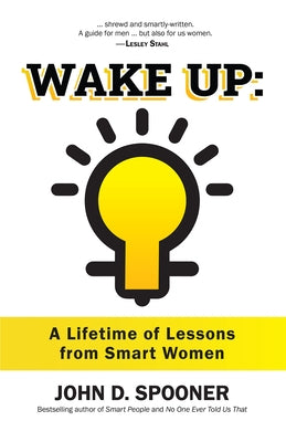 Wake Up: A Lifetime of Lessons from Smart Women by Spooner, John