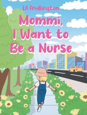 Mommi, I Want to Be a Nurse by Fridlington, La