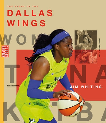 The Story of the Dallas Wings: The Wnba: A History of Women's Hoops: Dallas Wings by Whiting, Jim