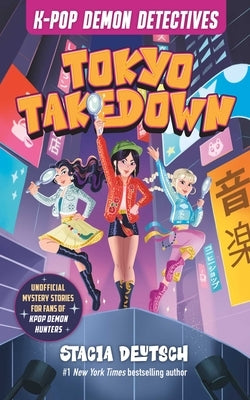 Tokyo Takedown: Unofficial Mystery Stories for K-Pop Demon Hunters Fans (Book 1) by Deutsch, Stacia