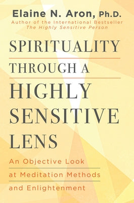 Spirituality Through a Highly Sensitive Lens by Aron, Elaine N.